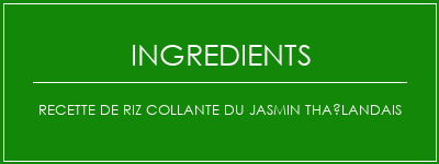 Recette de riz collante du jasmin thaïlandais Ingrédients Recette Indienne Traditionnelle