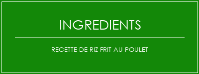 Recette de riz frit au poulet Ingrédients Recette Indienne Traditionnelle