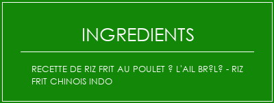 Recette de riz frit au poulet à l'ail brûlé - Riz frit chinois indo Ingrédients Recette Indienne Traditionnelle