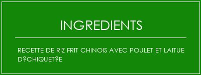 Recette de riz frit chinois avec poulet et laitue déchiquetée Ingrédients Recette Indienne Traditionnelle