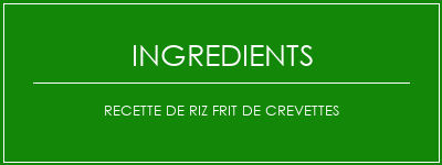 Recette de riz frit de crevettes Ingrédients Recette Indienne Traditionnelle