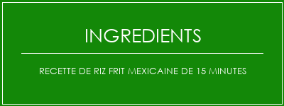 Recette de riz frit mexicaine de 15 minutes Ingrédients Recette Indienne Traditionnelle