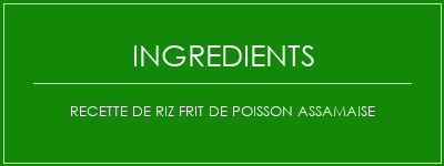 Recette de riz frit de poisson assamaise Ingrédients Recette Indienne Traditionnelle