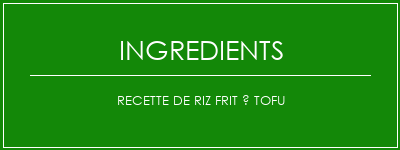 Recette de riz frit à tofu Ingrédients Recette Indienne Traditionnelle