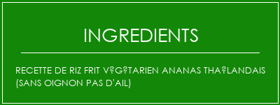 Recette de riz frit végétarien ananas thaïlandais (sans oignon pas d'ail) Ingrédients Recette Indienne Traditionnelle