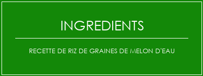 Recette de riz de graines de melon d'eau Ingrédients Recette Indienne Traditionnelle