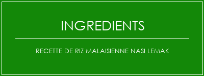 Recette de riz malaisienne Nasi Lemak Ingrédients Recette Indienne Traditionnelle