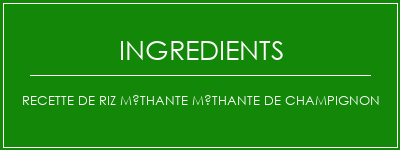 Recette de riz méthante méthante de champignon Ingrédients Recette Indienne Traditionnelle