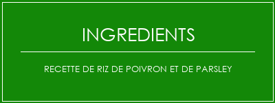 Recette de riz de poivron et de parsley Ingrédients Recette Indienne Traditionnelle