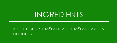 Recette de riz thaïlandaise thaïlandaise en couches Ingrédients Recette Indienne Traditionnelle