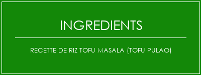 Recette de riz Tofu Masala (Tofu Pulao) Ingrédients Recette Indienne Traditionnelle