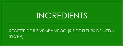 Recette de riz vempampoo (riz de fleurs de neem séché) Ingrédients Recette Indienne Traditionnelle