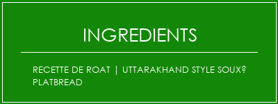 Recette de roat | Uttarakhand Style Souxé Platbread Ingrédients Recette Indienne Traditionnelle