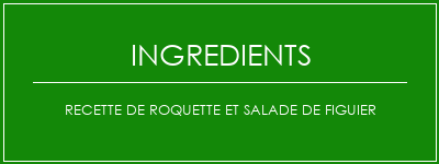 Recette de roquette et salade de figuier Ingrédients Recette Indienne Traditionnelle