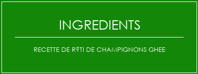 Recette de rôti de champignons ghee Ingrédients Recette Indienne Traditionnelle