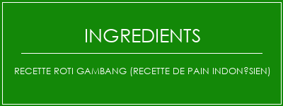 Recette Roti Gambang (recette de pain indonésien) Ingrédients Recette Indienne Traditionnelle