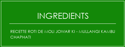 Recette Roti de Moli Jowar Ki - Mullangi Kambu Chaphati Ingrédients Recette Indienne Traditionnelle