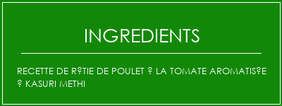 Recette de rôtie de poulet à la tomate aromatisée à Kasuri Methi Ingrédients Recette Indienne Traditionnelle