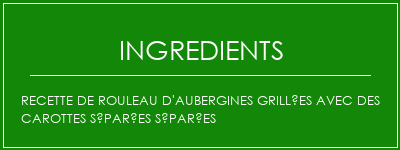 Recette de rouleau d'aubergines grillées avec des carottes séparées séparées Ingrédients Recette Indienne Traditionnelle