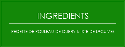 Recette de rouleau de curry mixte de légumes Ingrédients Recette Indienne Traditionnelle