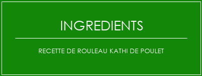 Recette de rouleau Kathi de poulet Ingrédients Recette Indienne Traditionnelle