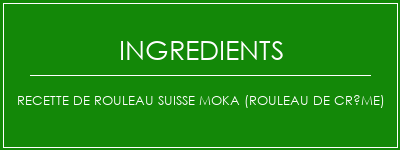 Recette de rouleau suisse moka (rouleau de crème) Ingrédients Recette Indienne Traditionnelle