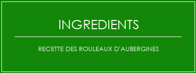 Recette des rouleaux d'aubergines Ingrédients Recette Indienne Traditionnelle