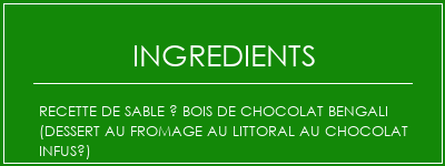 Recette de sable à bois de chocolat Bengali (dessert au fromage au littoral au chocolat infusé) Ingrédients Recette Indienne Traditionnelle