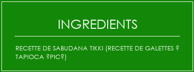 Recette de Sabudana Tikki (recette de galettes à tapioca épicé) Ingrédients Recette Indienne Traditionnelle