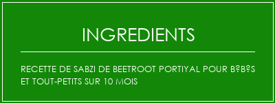 Recette de sabzi de Beetroot portiyal pour bébés et tout-petits sur 10 mois Ingrédients Recette Indienne Traditionnelle