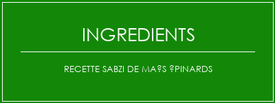 Recette Sabzi de maïs épinards Ingrédients Recette Indienne Traditionnelle