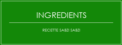 Recette SABZI SABZI Ingrédients Recette Indienne Traditionnelle