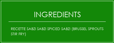 Recette Sabzi Sabzi Spiced Sabzi (Brussel Sprouts Stir Fry) Ingrédients Recette Indienne Traditionnelle