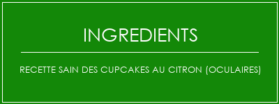 Recette sain des cupcakes au citron (oculaires) Ingrédients Recette Indienne Traditionnelle