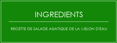 Recette de salade asiatique de la melon d'eau Ingrédients Recette Indienne Traditionnelle