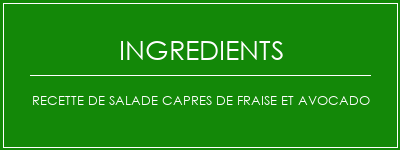 Recette de salade capres de fraise et avocado Ingrédients Recette Indienne Traditionnelle