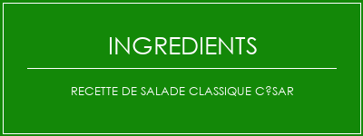 Recette de salade classique César Ingrédients Recette Indienne Traditionnelle