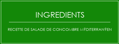 Recette de salade de concombre méditerranéen Ingrédients Recette Indienne Traditionnelle