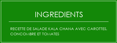 Recette de salade Kala Chana avec carottes, concombre et tomates Ingrédients Recette Indienne Traditionnelle