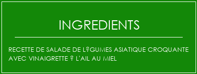 Recette de salade de légumes asiatique croquante avec vinaigrette à l'ail au miel Ingrédients Recette Indienne Traditionnelle