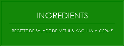 Recette de salade de Methi & Kachha a germé Ingrédients Recette Indienne Traditionnelle