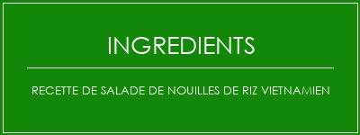 Recette de salade de nouilles de riz vietnamien Ingrédients Recette Indienne Traditionnelle