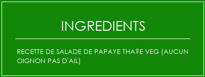 Recette de salade de papaye thaïe Veg (aucun oignon pas d'ail) Ingrédients Recette Indienne Traditionnelle