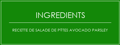 Recette de salade de pâtes Avocado Parsley Ingrédients Recette Indienne Traditionnelle