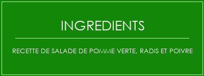 Recette de salade de pomme verte, radis et poivre Ingrédients Recette Indienne Traditionnelle