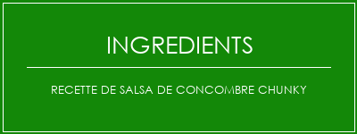 Recette de salsa de concombre chunky Ingrédients Recette Indienne Traditionnelle