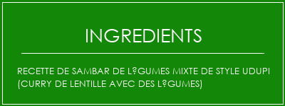 Recette de Sambar de légumes mixte de style Udupi (curry de lentille avec des légumes) Ingrédients Recette Indienne Traditionnelle