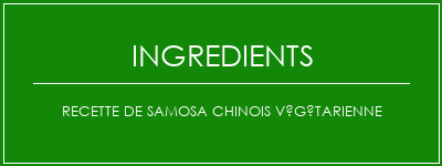 Recette de Samosa chinois végétarienne Ingrédients Recette Indienne Traditionnelle