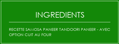 Recette Samosa Paneer Tandoori Paneer - avec option cuit au four Ingrédients Recette Indienne Traditionnelle