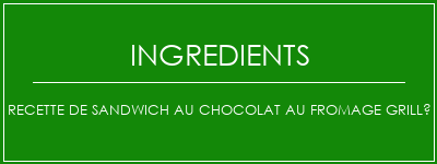 Recette de sandwich au chocolat au fromage grillé Ingrédients Recette Indienne Traditionnelle